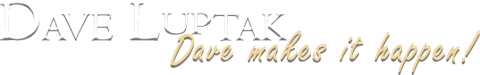 Dave Luptak - Dave makes it happen! Dave Luptak - Dave makes it happen!